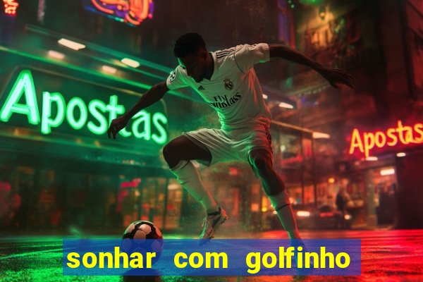 sonhar com golfinho jogo do bicho