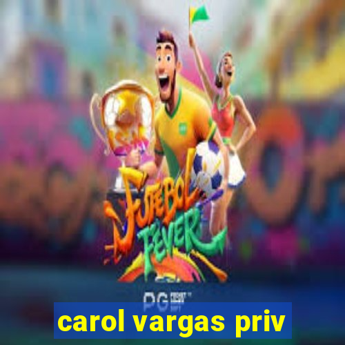 carol vargas priv