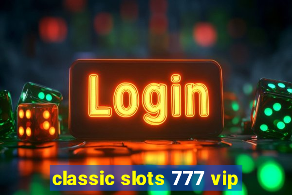 classic slots 777 vip