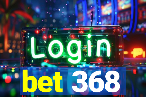 bet 368