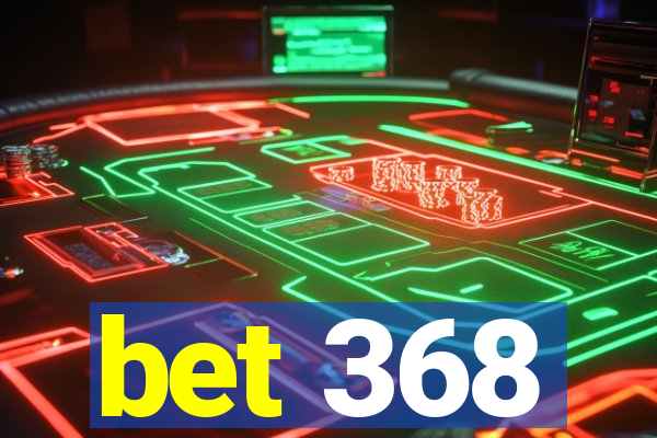 bet 368