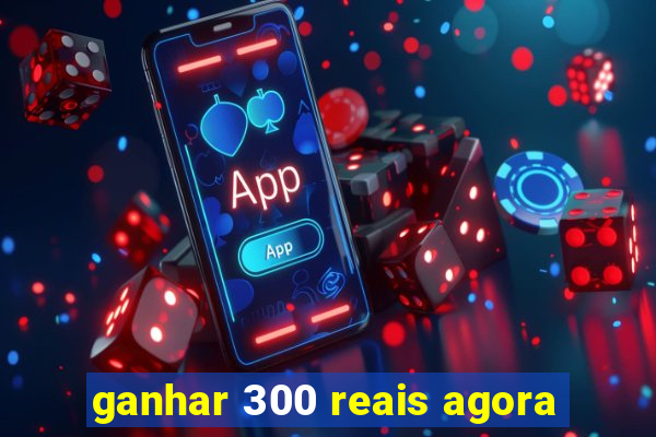 ganhar 300 reais agora