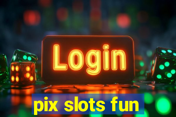 pix slots fun