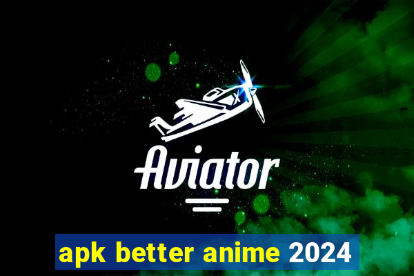 apk better anime 2024