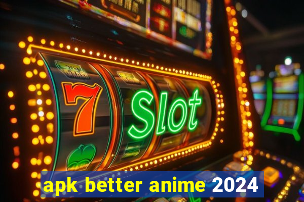 apk better anime 2024