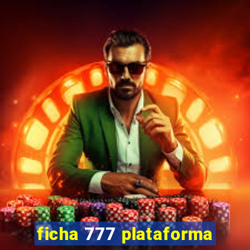 ficha 777 plataforma