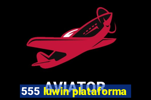 555 luwin plataforma