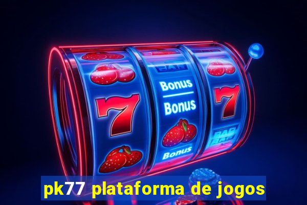 pk77 plataforma de jogos