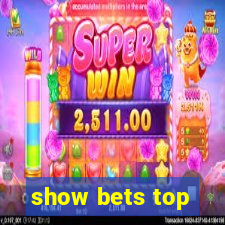 show bets top