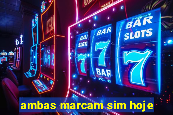 ambas marcam sim hoje