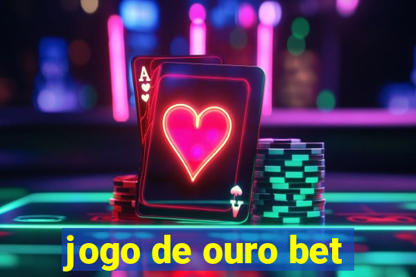 jogo de ouro bet