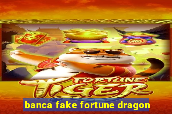 banca fake fortune dragon