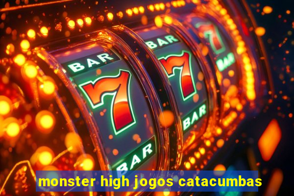 monster high jogos catacumbas