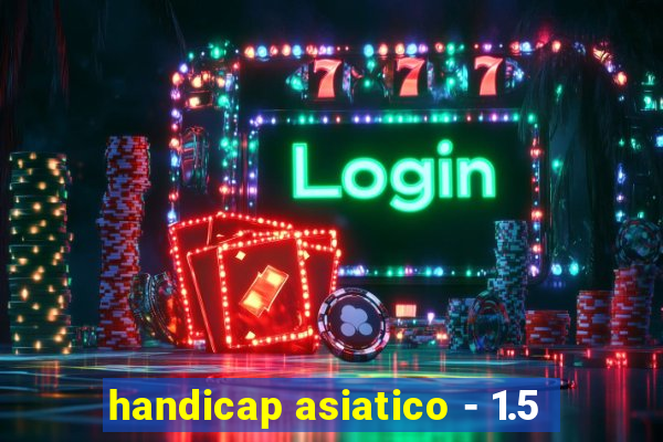 handicap asiatico - 1.5