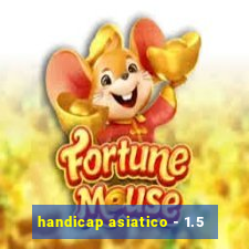 handicap asiatico - 1.5