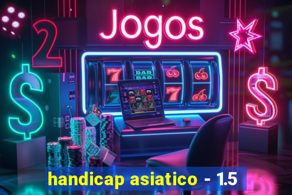 handicap asiatico - 1.5