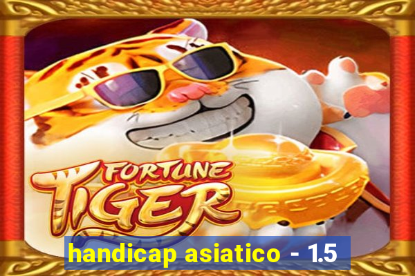 handicap asiatico - 1.5