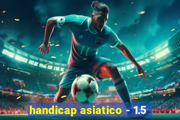 handicap asiatico - 1.5