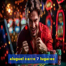 aluguel carro 7 lugares