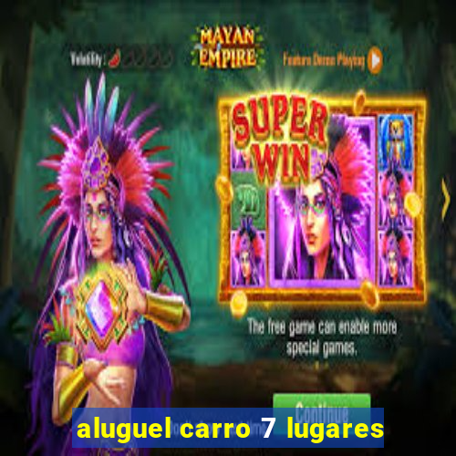 aluguel carro 7 lugares