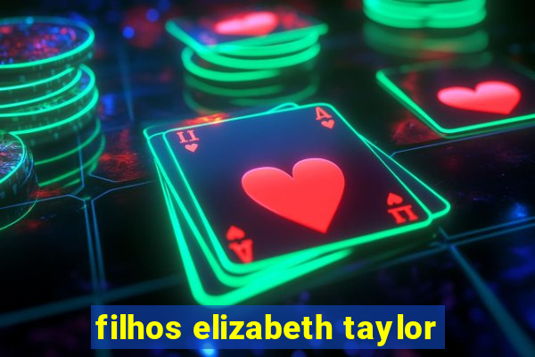 filhos elizabeth taylor