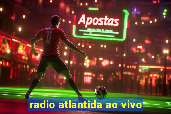 radio atlantida ao vivo