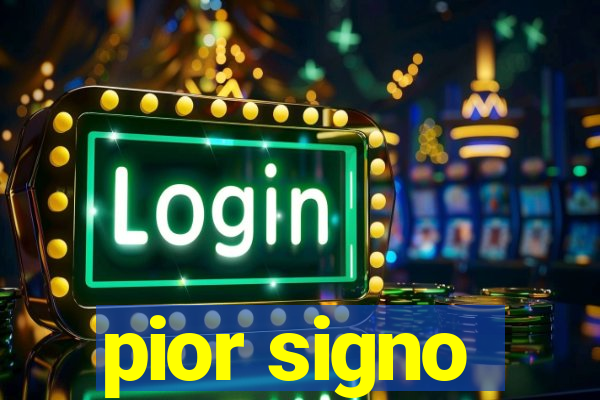 pior signo