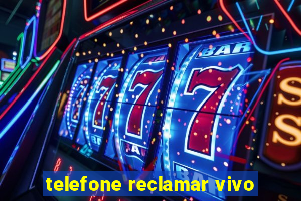 telefone reclamar vivo