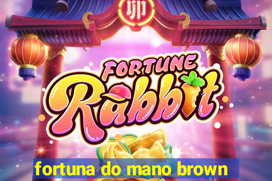 fortuna do mano brown