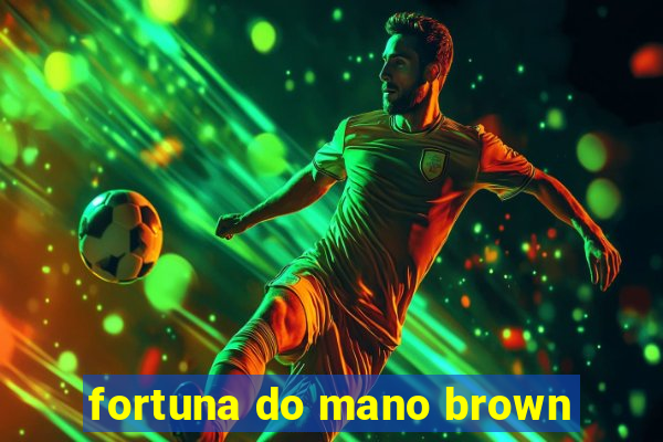 fortuna do mano brown