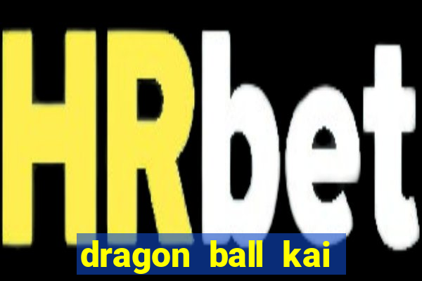 dragon ball kai legendado download