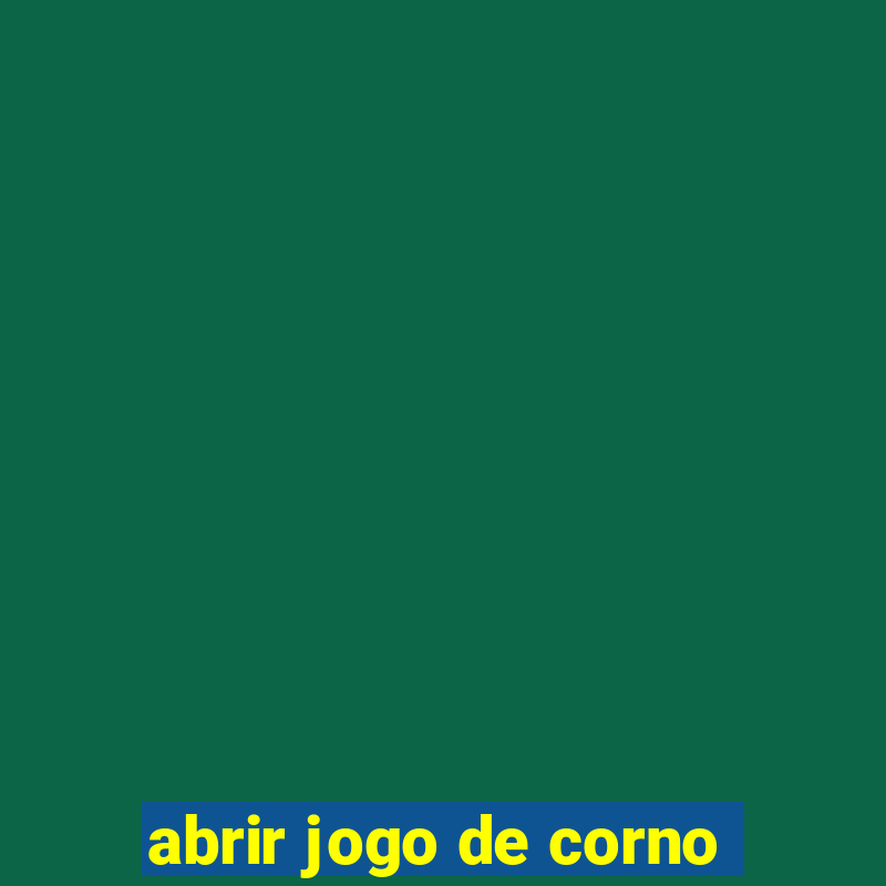 abrir jogo de corno