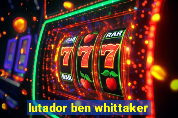 lutador ben whittaker