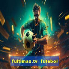 fultimax.tv futebol ao vivo