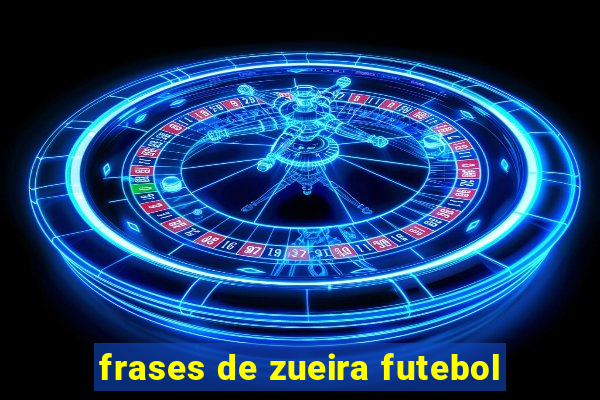 frases de zueira futebol