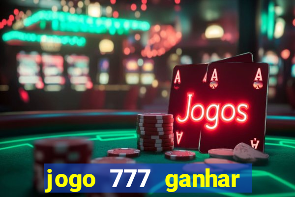 jogo 777 ganhar dinheiro de verdade