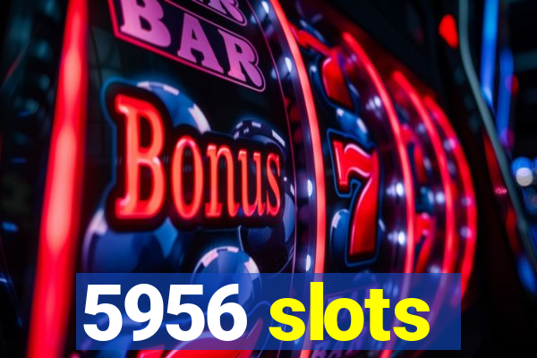 5956 slots