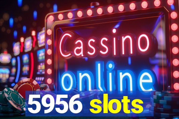 5956 slots