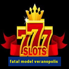 fatal model veranopolis