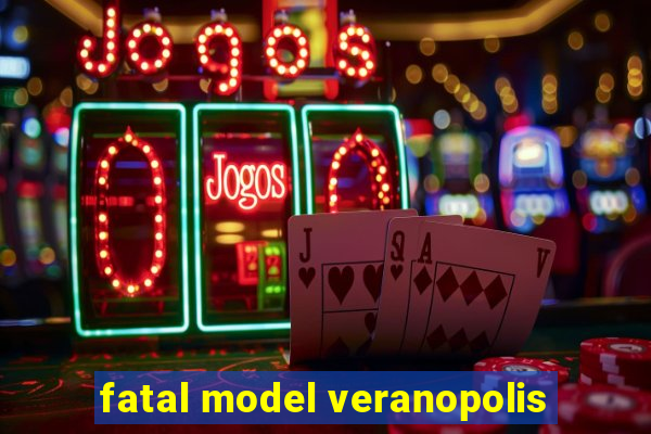 fatal model veranopolis