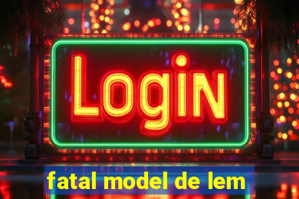 fatal model de lem