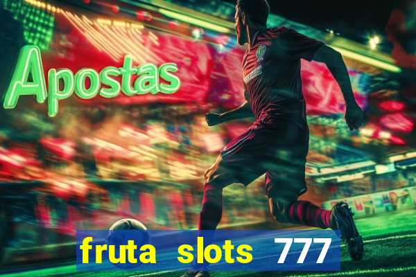 fruta slots 777 mega jackpot paga mesmo