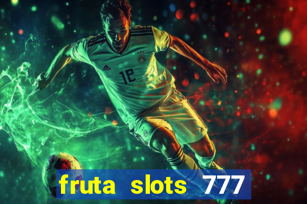 fruta slots 777 mega jackpot paga mesmo