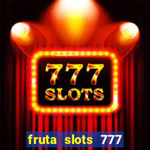 fruta slots 777 mega jackpot paga mesmo