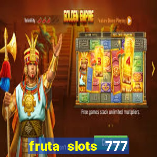 fruta slots 777 mega jackpot paga mesmo