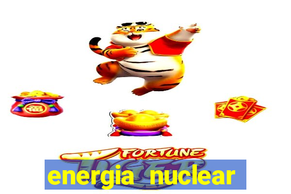 energia nuclear vantagens e desvantagens