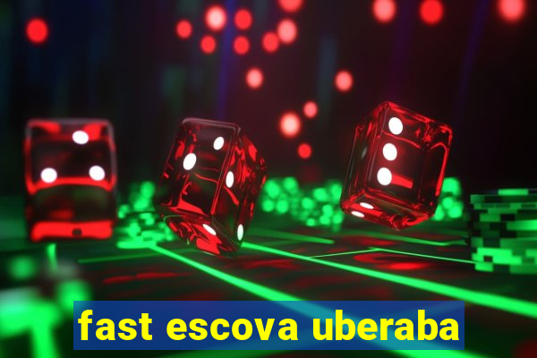 fast escova uberaba