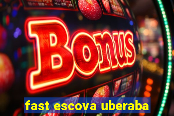 fast escova uberaba