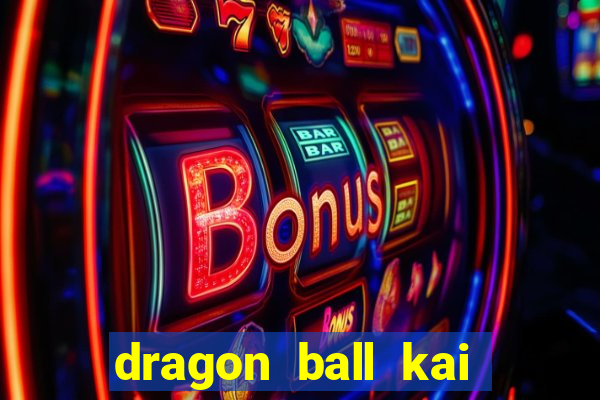 dragon ball kai legendado online