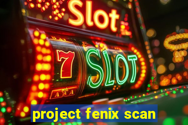 project fenix scan